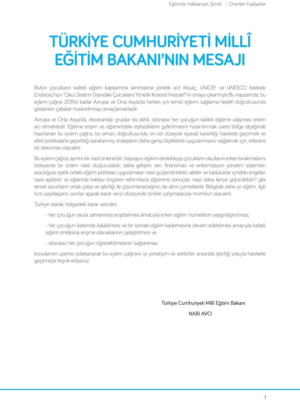 bu kapsamda, bu eylem çağrısı 2015 e kadar Avrupa ve Orta Asya da herkes için temel eğitimi sağlama hedefi doğrultusunda gösterilen çabaları hızlandırmayı amaçlamaktadır.