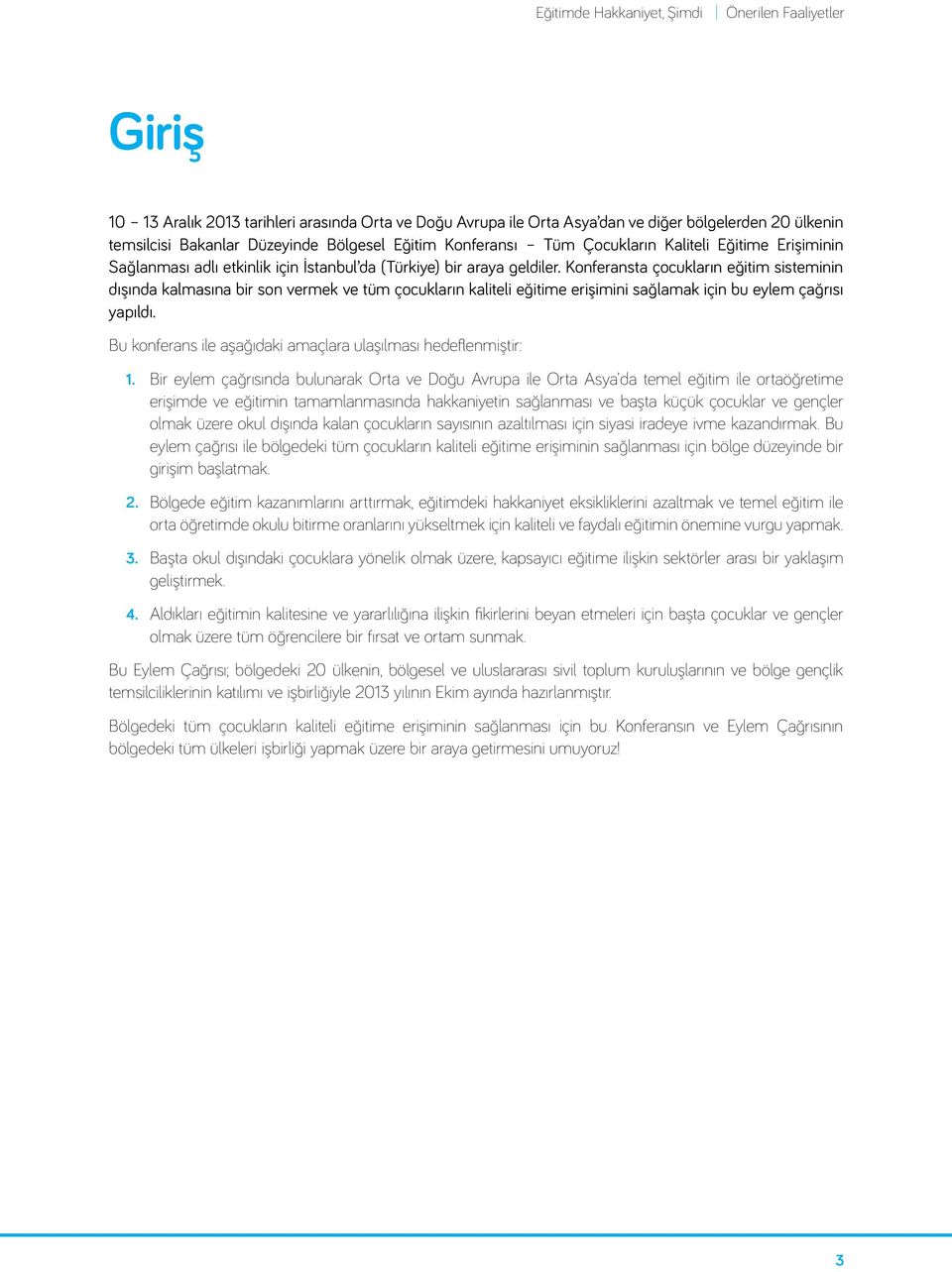 Konferansta çocukların eğitim sisteminin dışında kalmasına bir son vermek ve tüm çocukların kaliteli eğitime erişimini sağlamak için bu eylem çağrısı yapıldı.