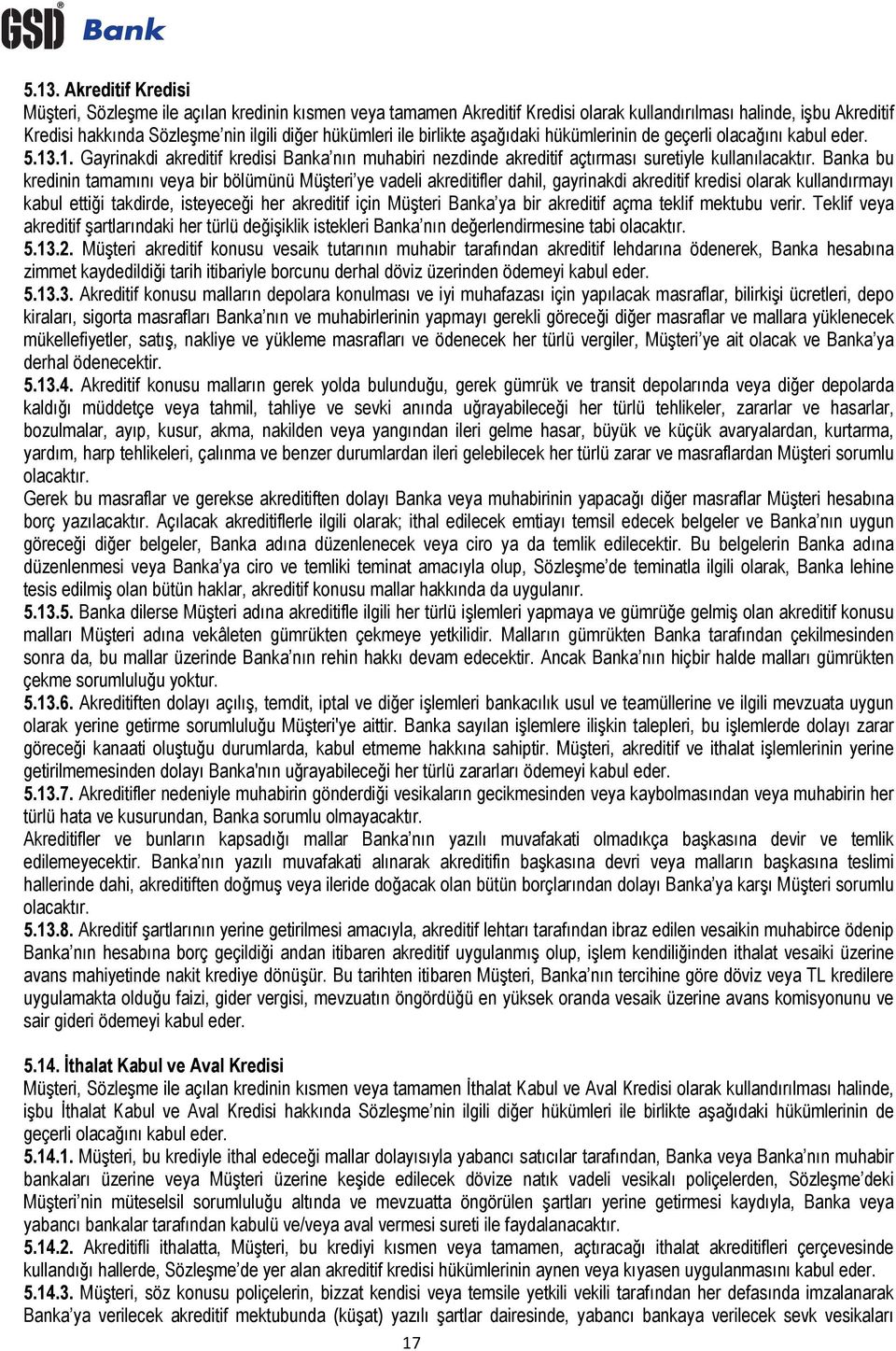 Banka bu kredinin tamam n veya bir bölümünü Mü teri ye vadeli akreditifler dahil, gayrinakdi akreditif kredisi olarak kulland rmay kabul etti i takdirde, isteyece i her akreditif için Mü teri Banka