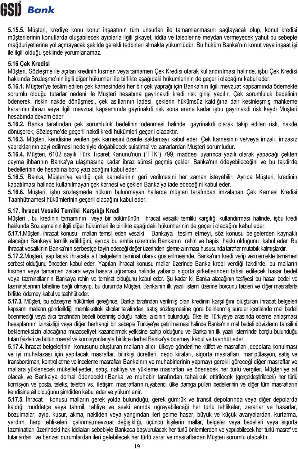 16 Çek Kredisi Mü teri, Sözle me ile aç lan kredinin k smen veya tamamen Çek Kredisi olarak kulland r lmas halinde, i bu Çek Kredisi hakk nda Sözle me nin ilgili di er hükümleri ile birlikte a a daki