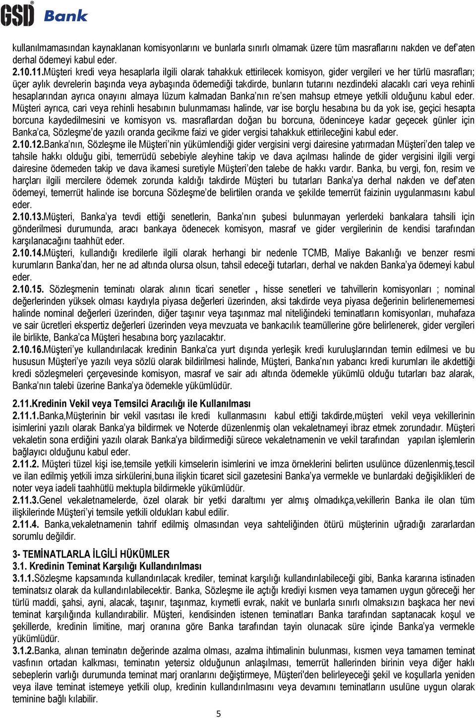 nezdindeki alacakl cari veya rehinli hesaplar ndan ayr ca onay n almaya lüzum kalmadan Banka n n re sen mahsup etmeye yetkili oldu unu kabul eder.