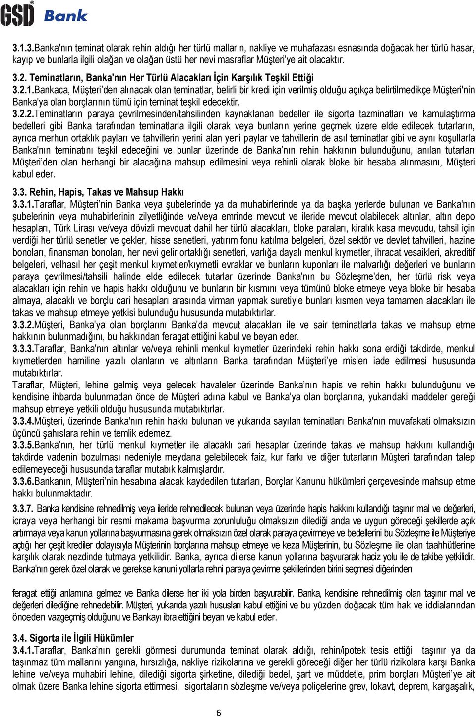 Bankaca, Mü teri den al nacak olan teminatlar, belirli bir kredi için verilmi oldu u aç kça belirtilmedikçe Mü teri'nin Banka'ya olan borçlar n n tümü için teminat te kil edecektir. 3.2.