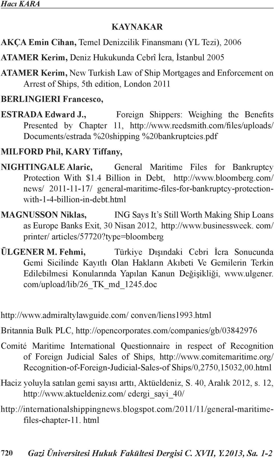 org/ Recognition-of-Foreign-Judicial-Sales-of Ships/0,2750,15032,00.html Haciz yoluyla satılan gemi sayısı arttı, Aktüeldeniz, S. 40, Aralık 2012, s. 12, http://www.aktueldeniz.