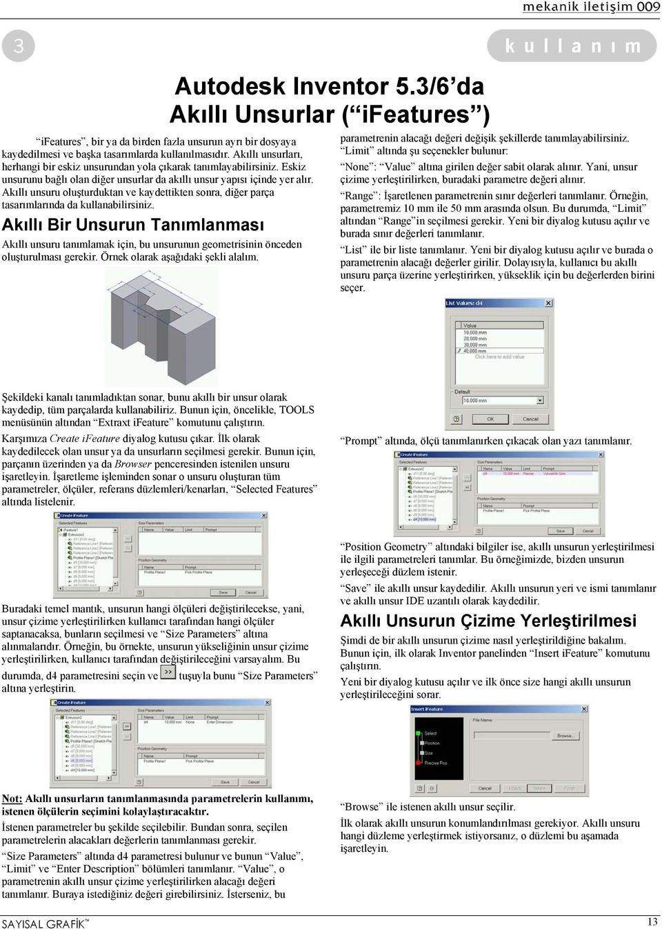 Akıllı Bir Unsurun Tanımlanması Akıllı unsuru tanımlamak için, bu unsurunun geometrisinin önceden oluşturulması gerekir. Örnek olarak aşağıdaki şekli alalım. Autodesk Inventor 5.