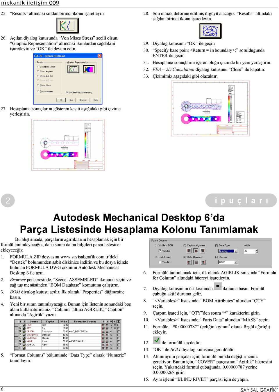 Specify base point <Return = in boundary>: sorulduğunda ENTER ile geçin. 31. Hesaplama sonuçlarını içeren bloğu çizimde bir yere yerleştirin. 32. FEA 2D Calculation diyalog kutusunu Close ile kapatın.