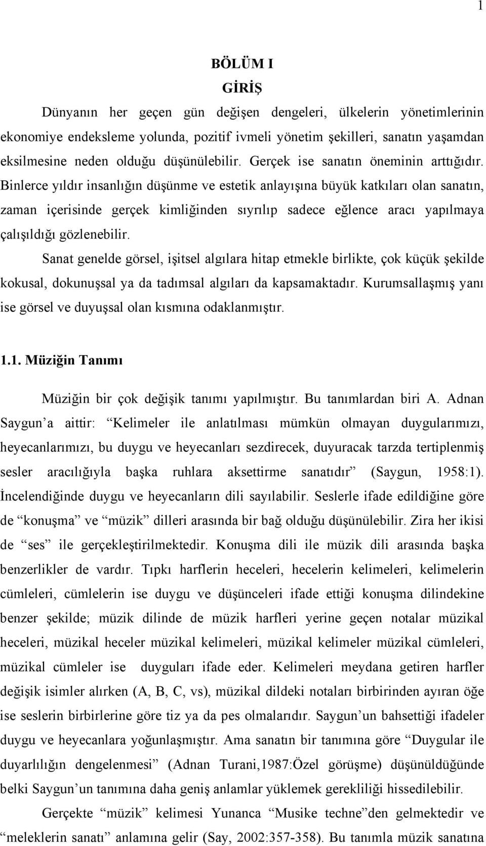 Binlerce yıldır insanlığın düşünme ve estetik anlayışına büyük katkıları olan sanatın, zaman içerisinde gerçek kimliğinden sıyrılıp sadece eğlence aracı yapılmaya çalışıldığı gözlenebilir.