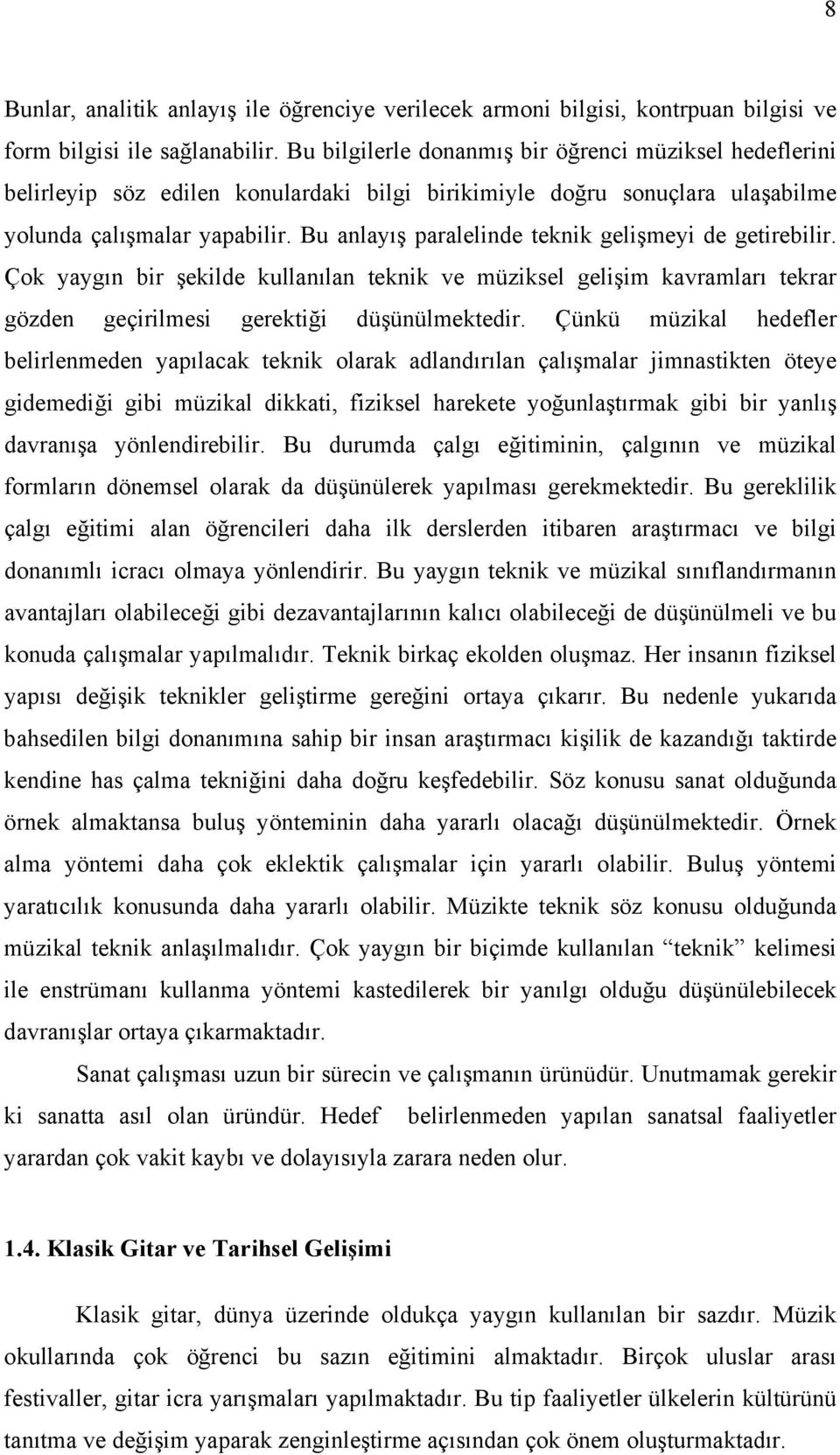 Bu anlayış paralelinde teknik gelişmeyi de getirebilir. Çok yaygın bir şekilde kullanılan teknik ve müziksel gelişim kavramları tekrar gözden geçirilmesi gerektiği düşünülmektedir.