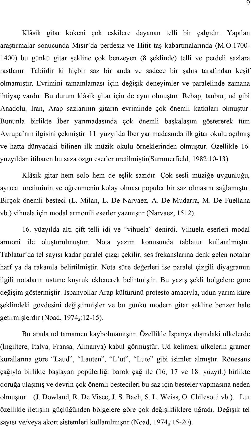 Evrimini tamamlaması için değişik deneyimler ve paralelinde zamana ihtiyaç vardır. Bu durum klâsik gitar için de aynı olmuştur.