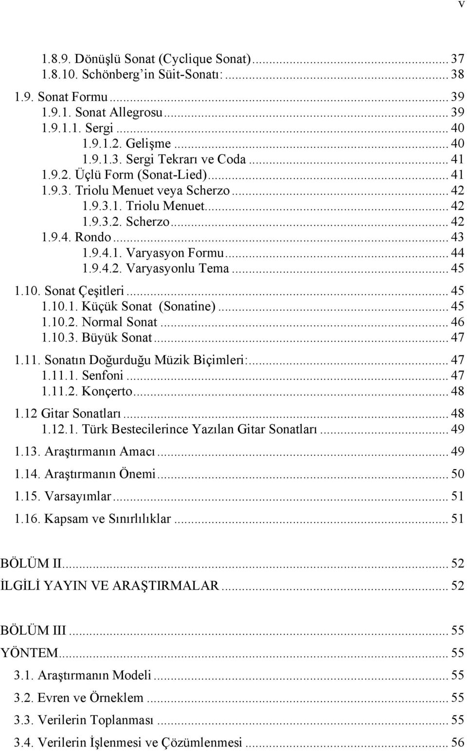 .. 45 1.10. Sonat Çeşitleri... 45 1.10.1. Küçük Sonat (Sonatine)... 45 1.10.2. Normal Sonat... 46 1.10.3. Büyük Sonat... 47 1.11. Sonatın Doğurduğu Müzik Biçimleri:... 47 1.11.1. Senfoni... 47 1.11.2. Konçerto.