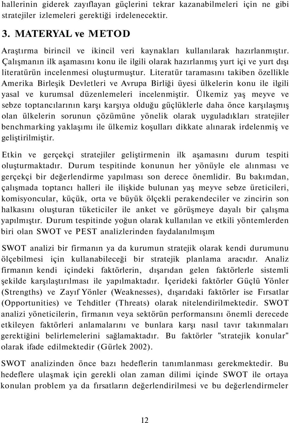 Çalışmanın ilk aşamasını konu ile ilgili olarak hazırlanmış yurt içi ve yurt dışı literatürün incelenmesi oluşturmuştur.