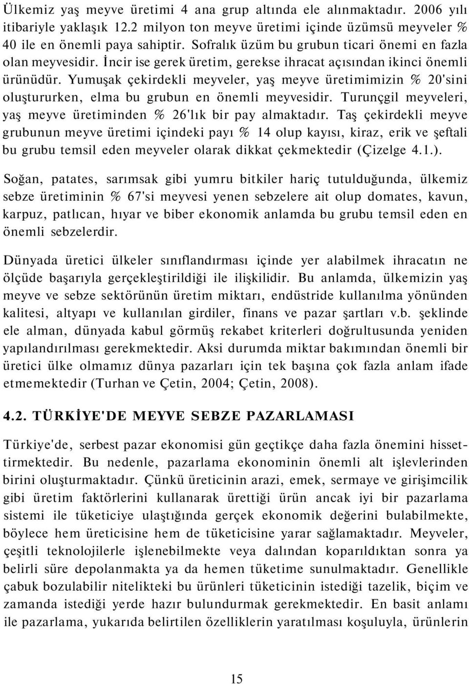 Yumuşak çekirdekli meyveler, yaş meyve üretimimizin % 20'sini oluştururken, elma bu grubun en önemli meyvesidir. Turunçgil meyveleri, yaş meyve üretiminden % 26'lık bir pay almaktadır.