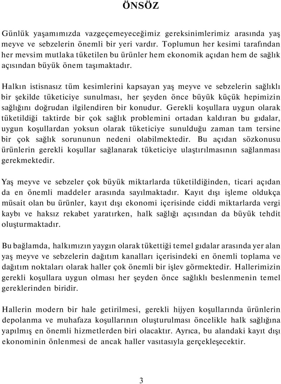 Halkın istisnasız tüm kesimlerini kapsayan yaş meyve ve sebzelerin sağlıklı bir şekilde tüketiciye sunulması, her şeyden önce büyük küçük hepimizin sağlığını doğrudan ilgilendiren bir konudur.