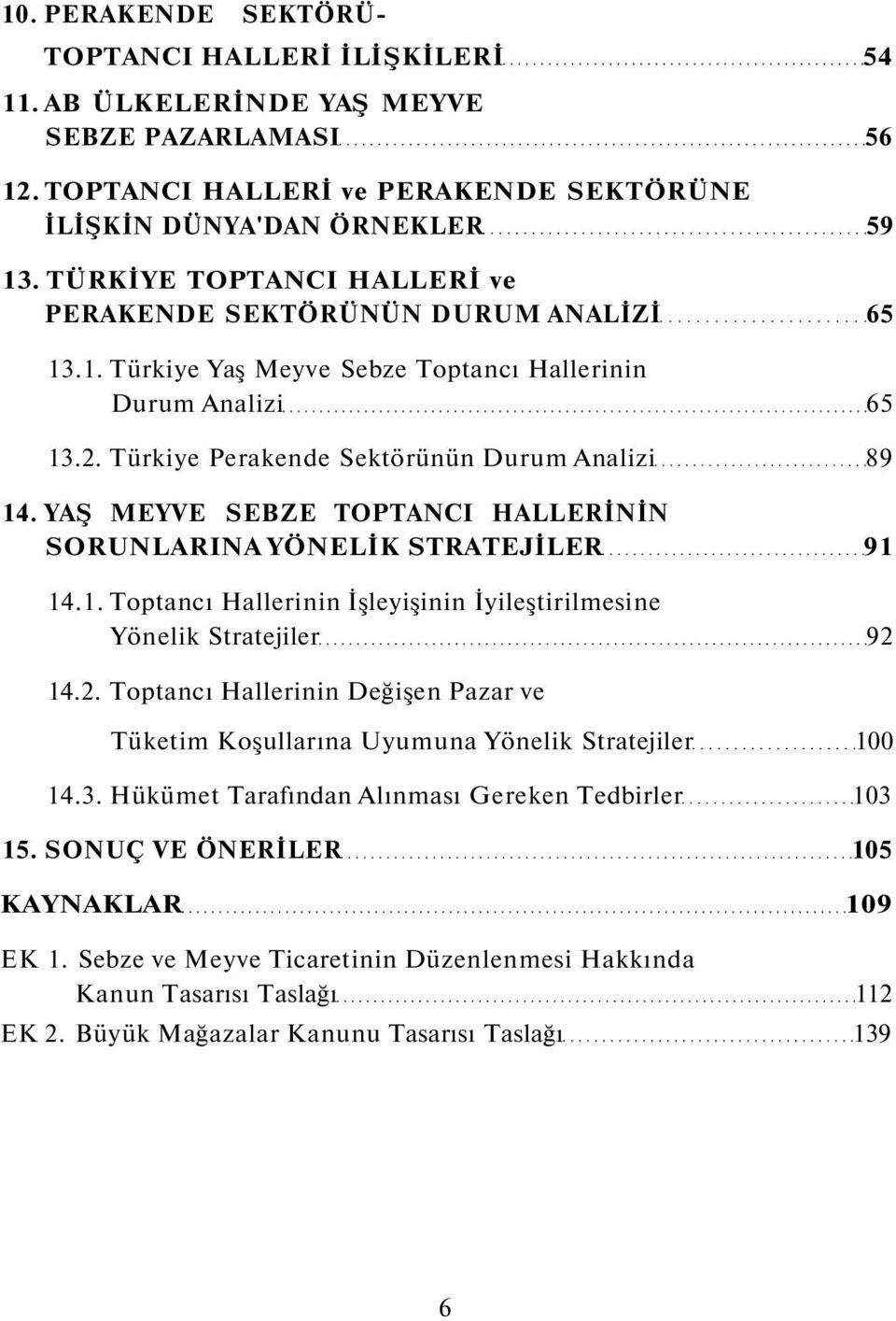 YAŞ MEYVE SEBZE TOPTANCI HALLERİNİN SORUNLARINA YÖNELİK STRATEJİLER 91 14.1. Toptancı Hallerinin İşleyişinin İyileştirilmesine Yönelik Stratejiler 92 