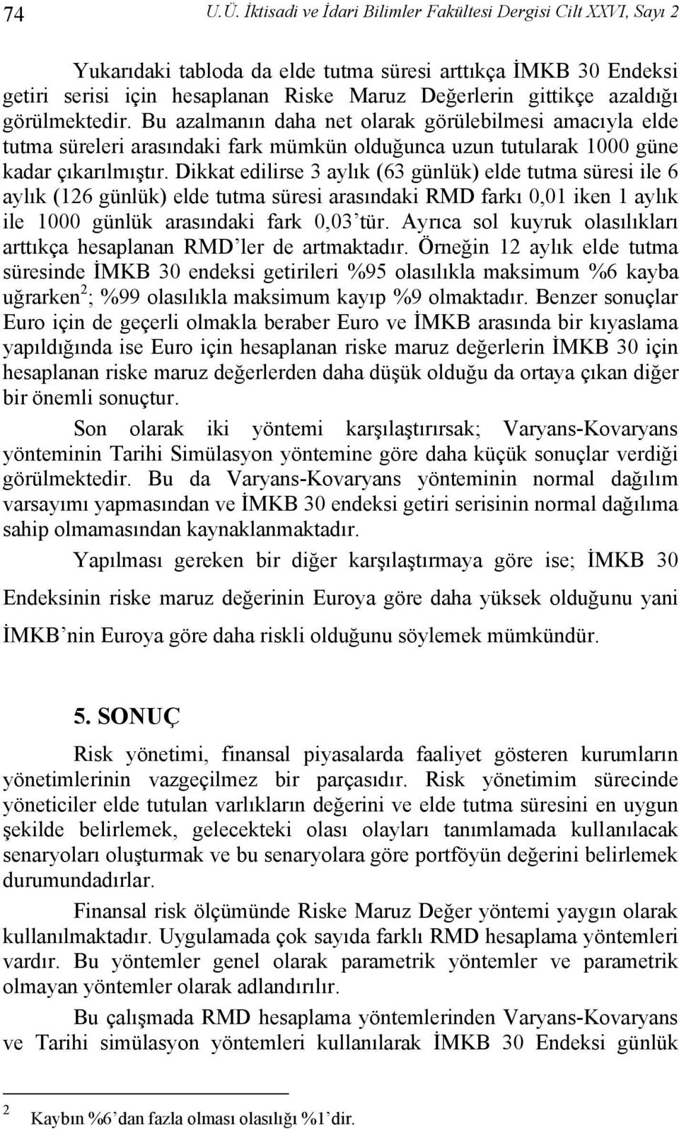 görülmektedir. Bu azalmanın daha net olarak görülebilmesi amacıyla elde tutma süreleri arasındaki fark mümkün olduğunca uzun tutularak 1000 güne kadar çıkarılmıştır.