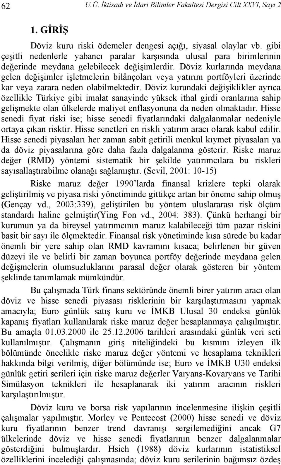 Döviz kurlarında meydana gelen değişimler işletmelerin bilânçoları veya yatırım portföyleri üzerinde kar veya zarara neden olabilmektedir.