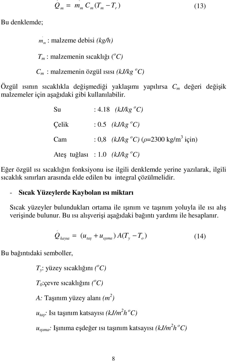 ilgili denklede yerine yazılarak, ilgili sıcaklık sınırları arasında elde edilen bu integral çözülelidir - Sıcak Yüzeylerde Kaybolan ısı iktarı Sıcak yüzeyler bulundukları ortaa ile ışını ve taşını