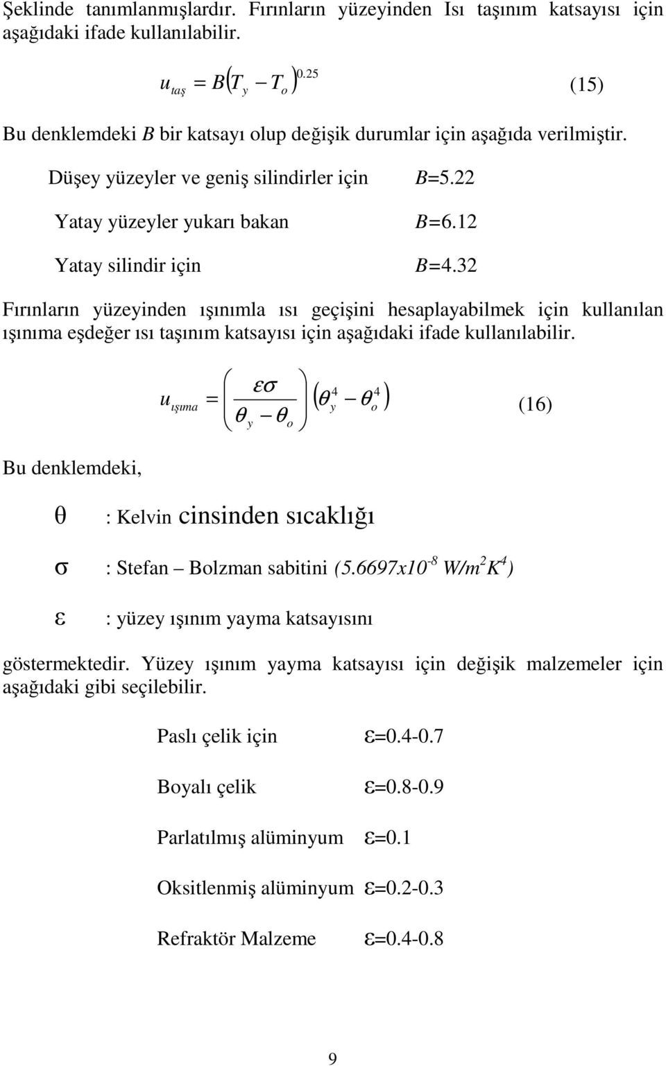 eşdeğer ısı taşını katsayısı için aşağıdaki ifade kullanılabilir uışıa εσ 4 4 ( θ θ ) = y o θ y θ (6) o Bu denkledeki, θ : Kelvin cinsinden sıcaklığı σ : Stefan Bolzan sabitini (56697x0-8 W/ K 4 ) ε