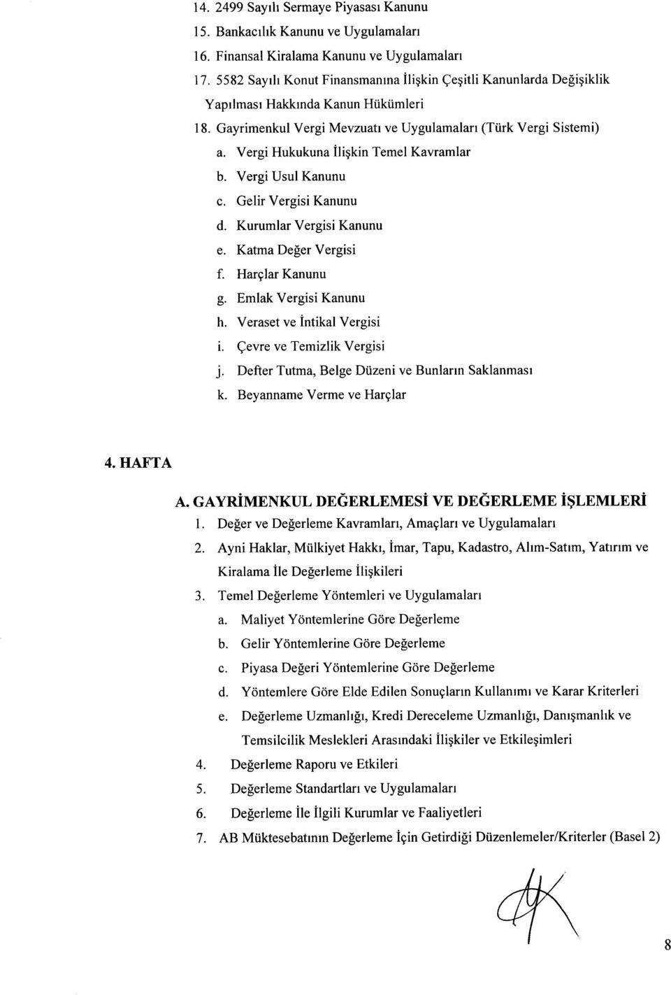 Vergi Hukukuna iligkin Temel Kavramlar b. Vergi Usul Kanunu c. Gelir Vergisi Kanunu d. KurumlarVergisi Kanunu e. Katma Defer Vergisi f. Harglar Kanunu g. Emlak Vergisi Kanunu h.