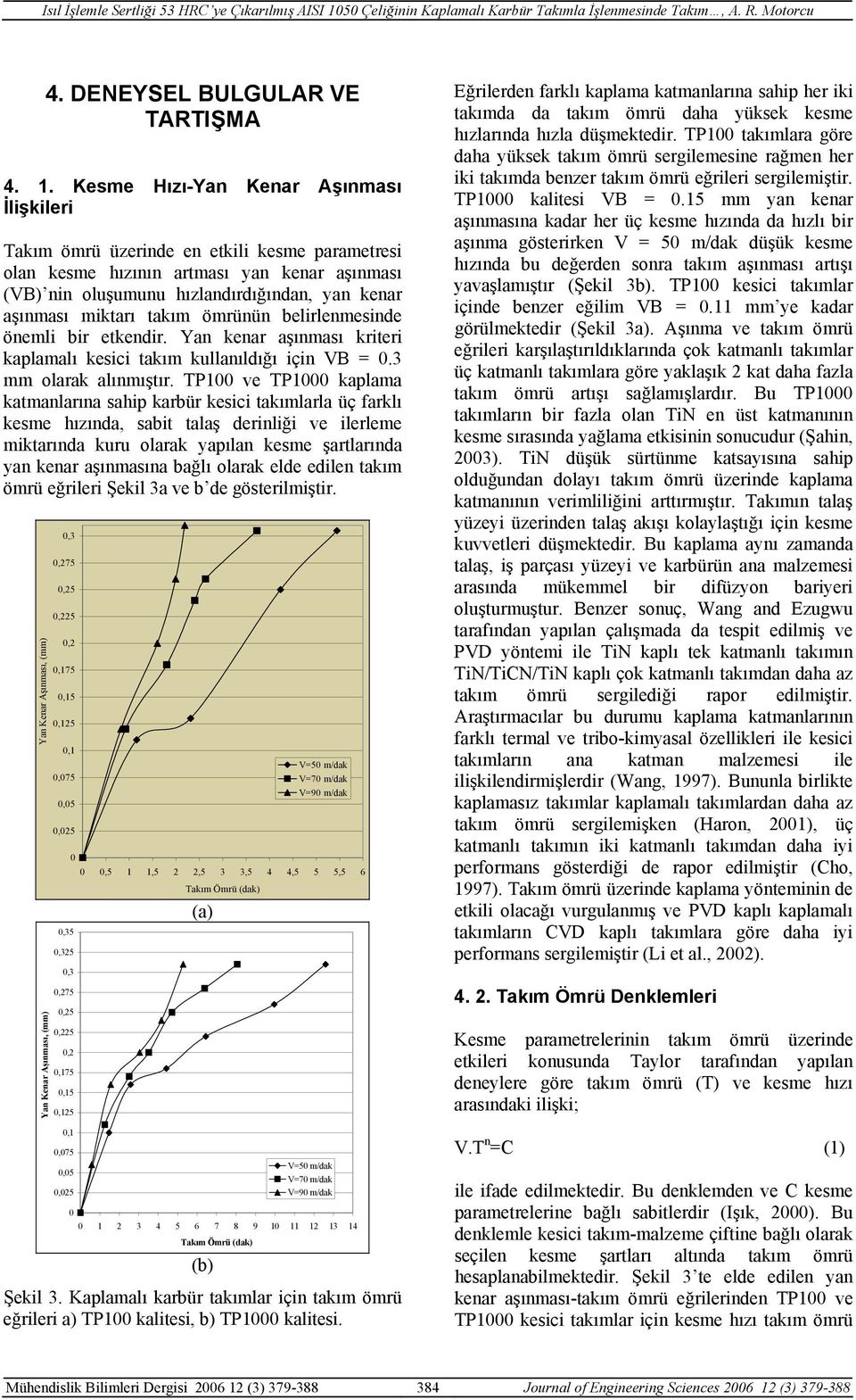 takım ömrünün belirlenmesinde önemli bir etkendir. Yan kenar aşınması kriteri kaplamalı kesici takım kullanıldığı için VB = 0.3 mm olarak alınmıştır.