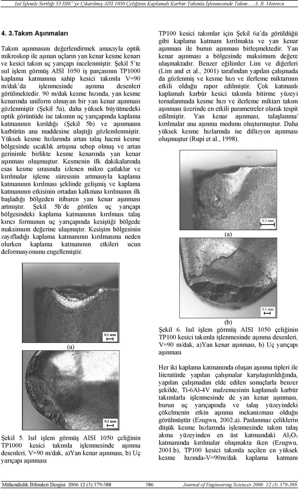 90 m/dak kesme hızında, yan kesme kenarında uniform olmayan bir yan kenar aşınması gözlenmiştir (Şekil 5a), daha yüksek büyütmedeki optik görüntüde ise takımın uç yarıçapında kaplama katmanının