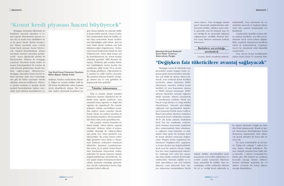 Sistem sayesinde uzun vadede konut kredi piyasas hacmi büyüyecek, menkul k ymetlefltirme imkan sayesinde sermaye piyasalar geniflleyecek ayr ca sigortac l k sektörü de büyüyecektir.