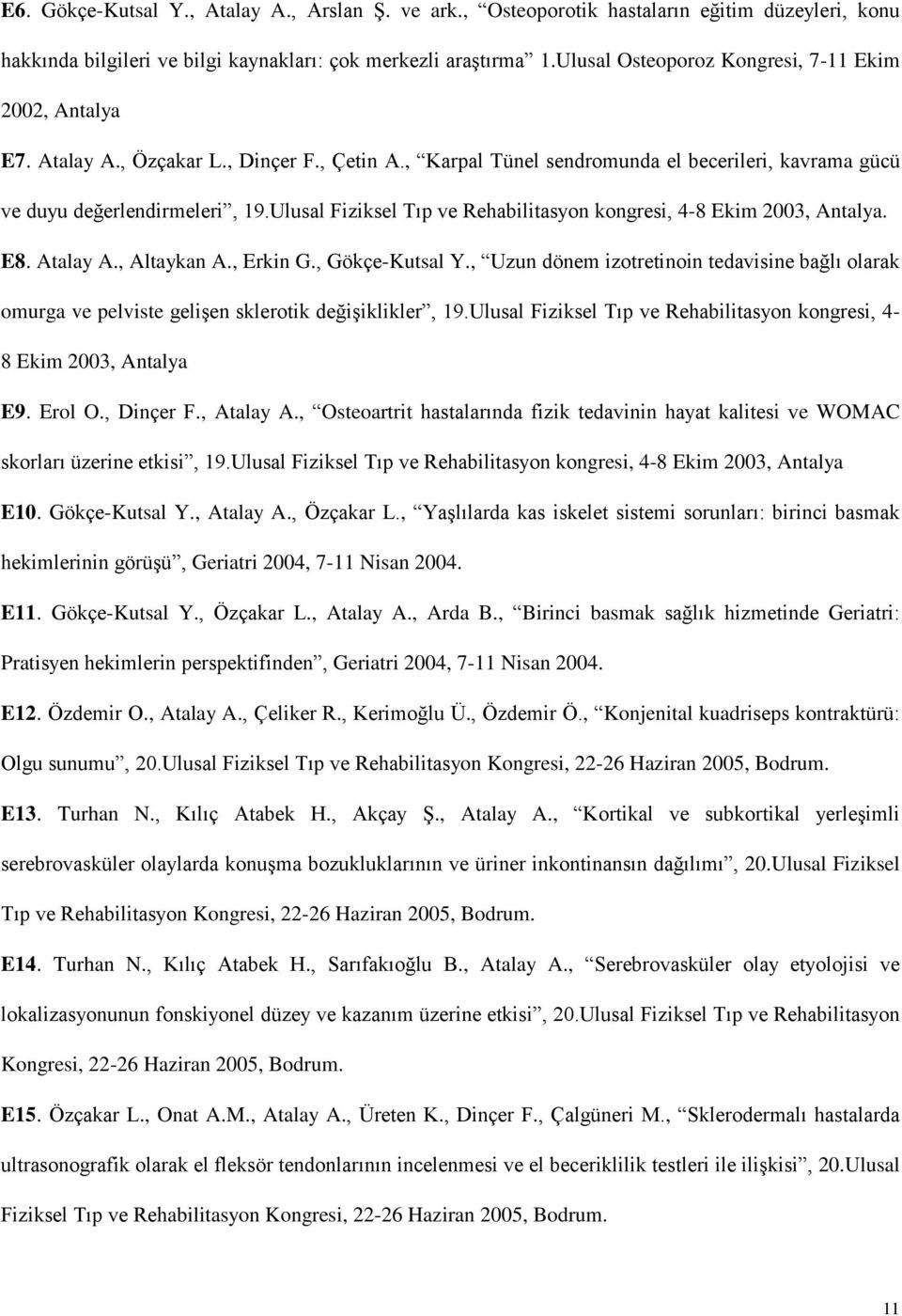 Ulusal Fiziksel Tıp ve Rehabilitasyon kongresi, 4-8 Ekim 2003, Antalya. E8. Atalay A., Altaykan A., Erkin G., Gökçe-Kutsal Y.