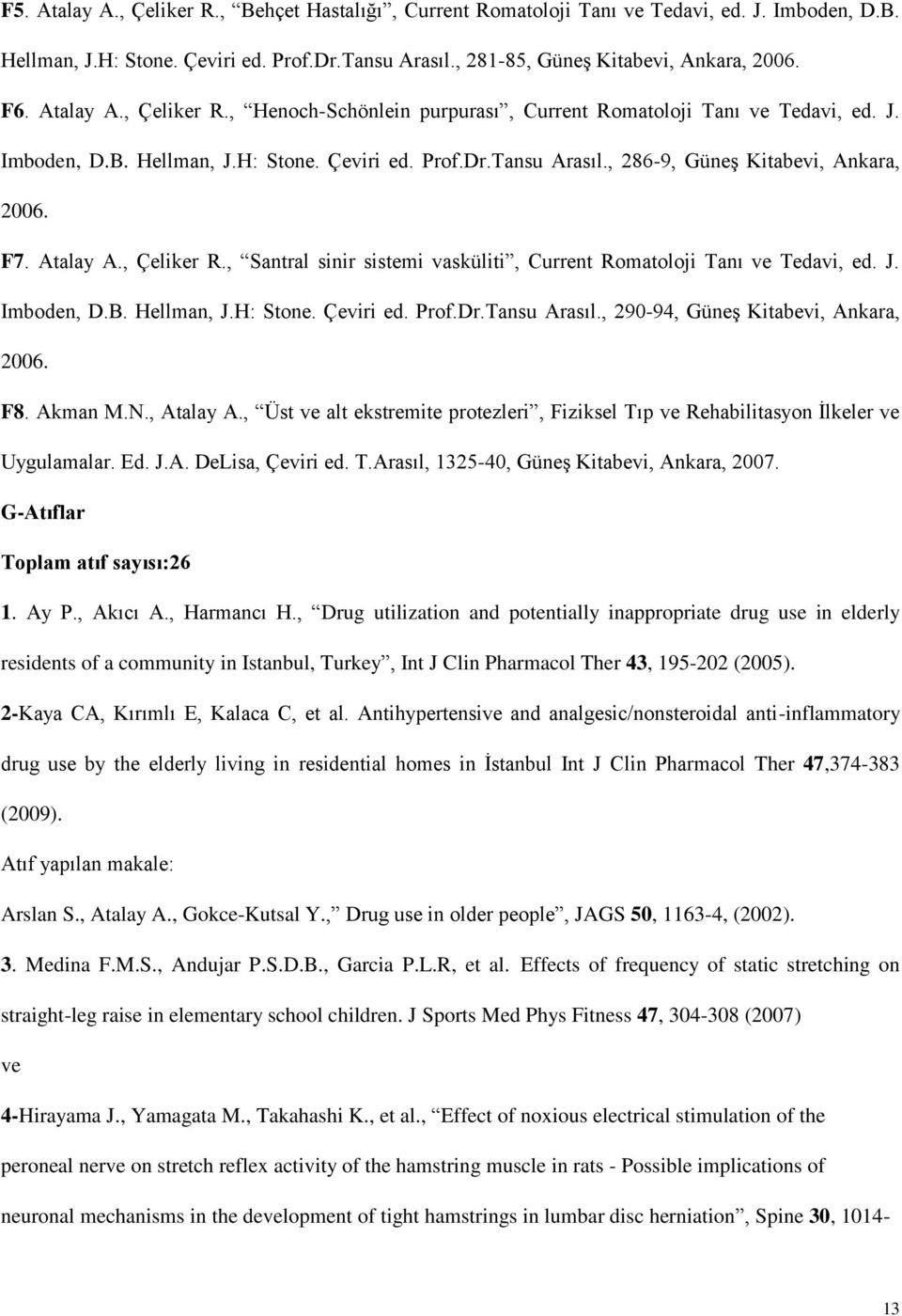 F7. Atalay A., Çeliker R., Santral sinir sistemi vasküliti, Current Romatoloji Tanı ve Tedavi, ed. J. Imboden, D.B. Hellman, J.H: Stone. Çeviri ed. Prof.Dr.Tansu Arasıl.