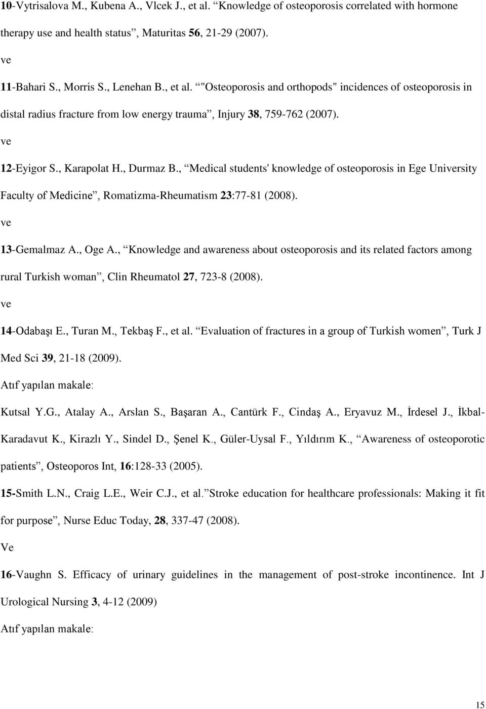 , Medical students' knowledge of osteoporosis in Ege University Faculty of Medicine, Romatizma-Rheumatism 23:77-81 (2008). ve 13-Gemalmaz A., Oge A.