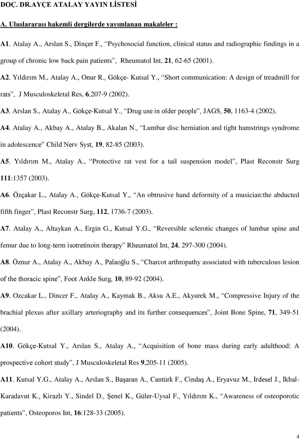 , Short communication: A design of treadmill for rats, J Musculoskeletal Res, 6,207-9 (2002). A3. Arslan S., Atalay A., Gökçe-Kutsal Y., Drug use in older people, JAGS, 50, 1163-4 (2002). A4.