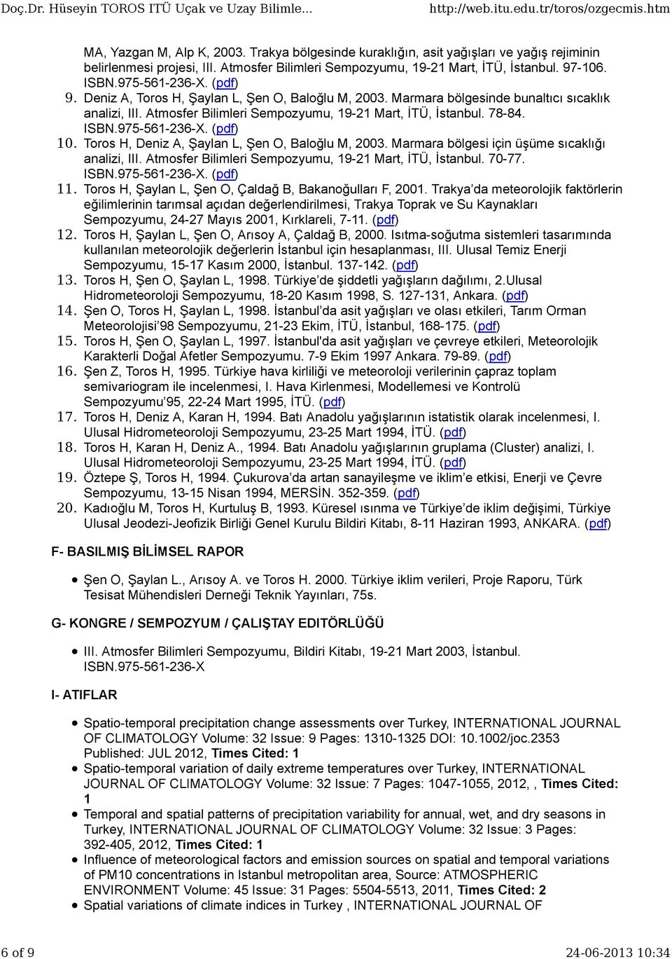 975-561-236-X. (pdf) 10. Toros H, Deniz A, Şaylan L, Şen O, Baloğlu M, 2003. Marmara bölgesi için üşüme sıcaklığı analizi, III. Atmosfer Bilimleri Sempozyumu, 19-21 Mart, İTÜ, İstanbul. 70-77. ISBN.