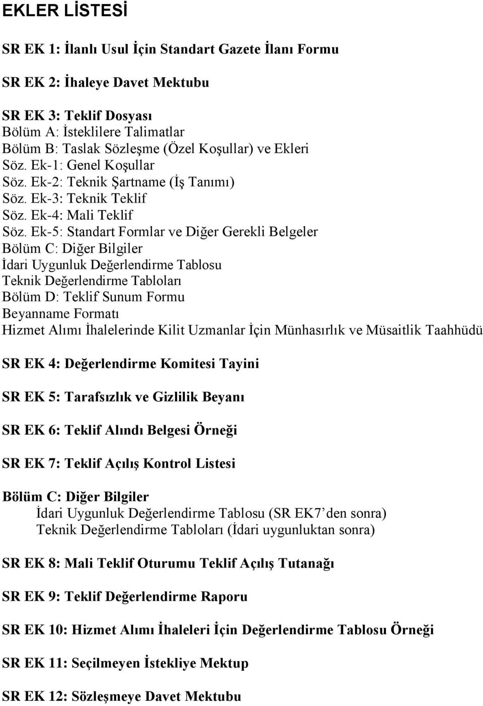 Ek-5: Standart Formlar ve Diğer Gerekli Belgeler Bölüm C: Diğer Bilgiler İdari Uygunluk Değerlendirme Tablosu Teknik Değerlendirme Tabloları Bölüm D: Teklif Sunum Formu Beyanname Formatı Hizmet Alımı