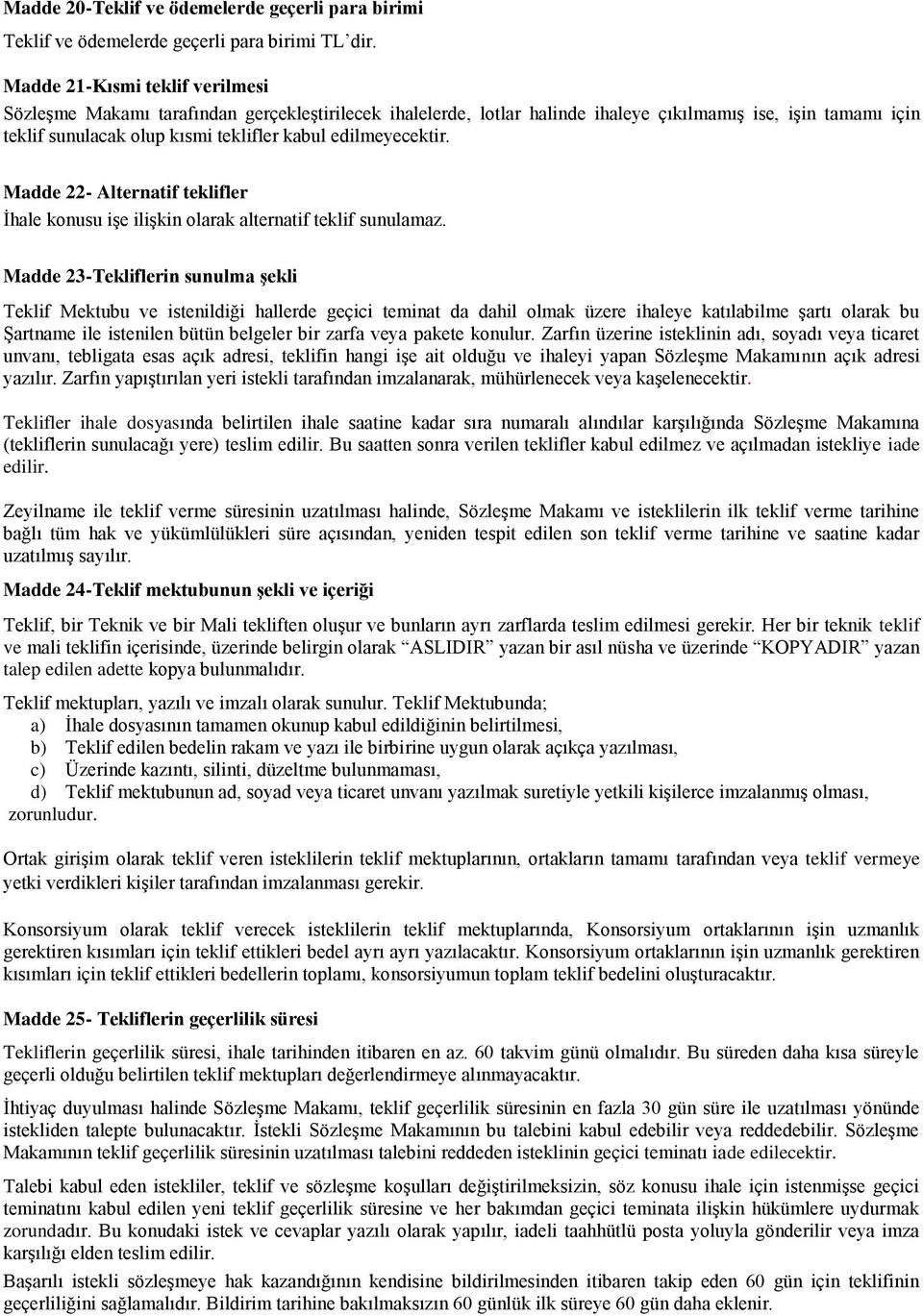 edilmeyecektir. Madde 22- Alternatif teklifler İhale konusu işe ilişkin olarak alternatif teklif sunulamaz.