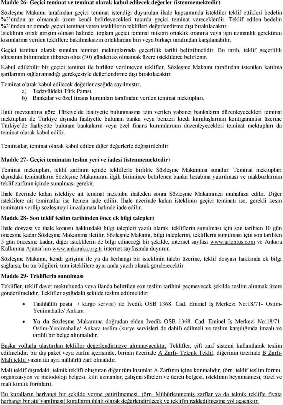 Teklif edilen bedelin %3 ünden az oranda geçici teminat veren isteklilerin teklifleri değerlendirme dışı bırakılacaktır.