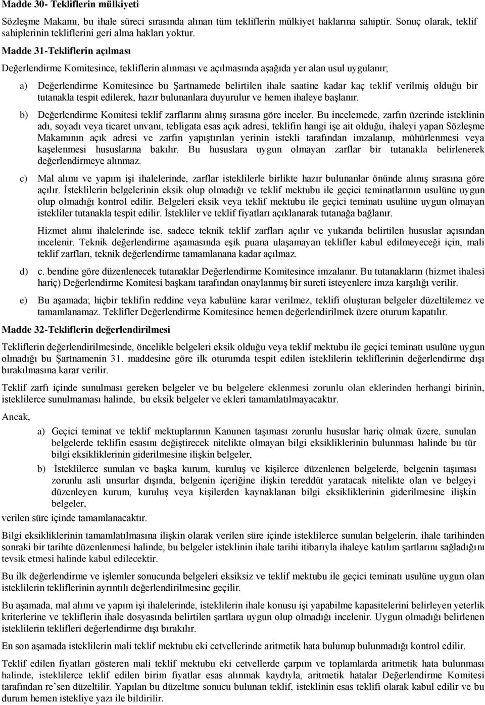 kaç teklif verilmiş olduğu bir tutanakla tespit edilerek, hazır bulunanlara duyurulur ve hemen ihaleye başlanır. b) Değerlendirme Komitesi teklif zarflarını alınış sırasına göre inceler.