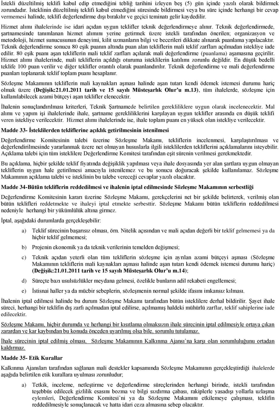 Hizmet alımı ihalelerinde ise idari açıdan uygun teklifler teknik değerlendirmeye alınır.