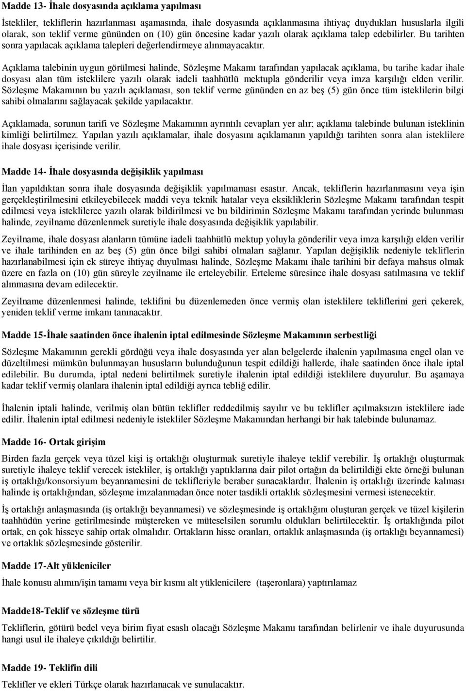 Açıklama talebinin uygun görülmesi halinde, Sözleşme Makamı tarafından yapılacak açıklama, bu tarihe kadar ihale dosyası alan tüm isteklilere yazılı olarak iadeli taahhütlü mektupla gönderilir veya