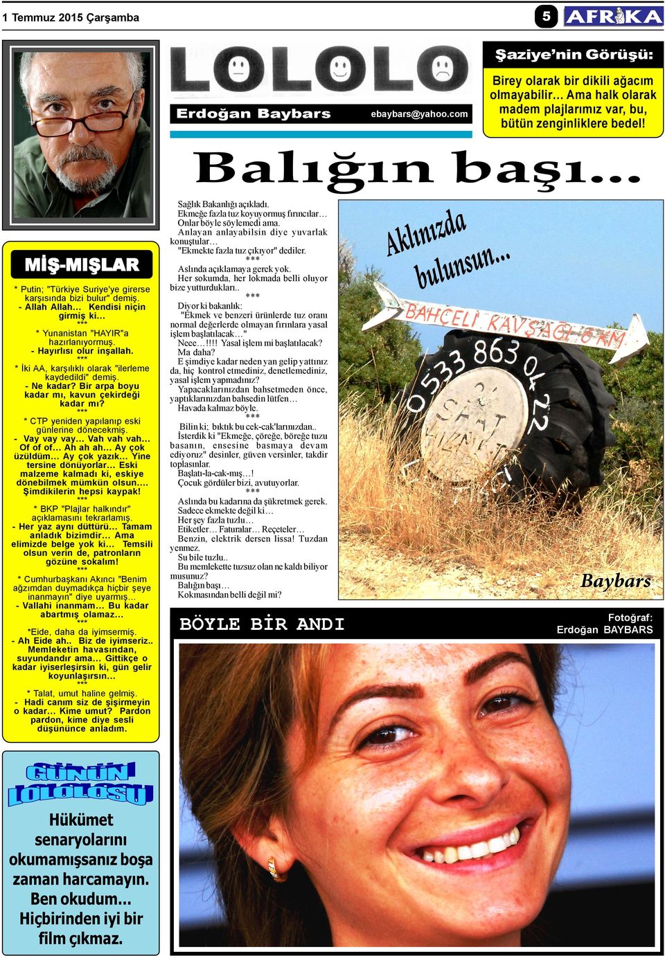 * Ýki AA, karþýlýklý olarak "ilerleme kaydedildi" demiþ. - Ne kadar? Bir arpa boyu kadar mý, kavun çekirdeði kadar mý? * CTP yeniden yapýlanýp eski günlerine dönecekmiþ.