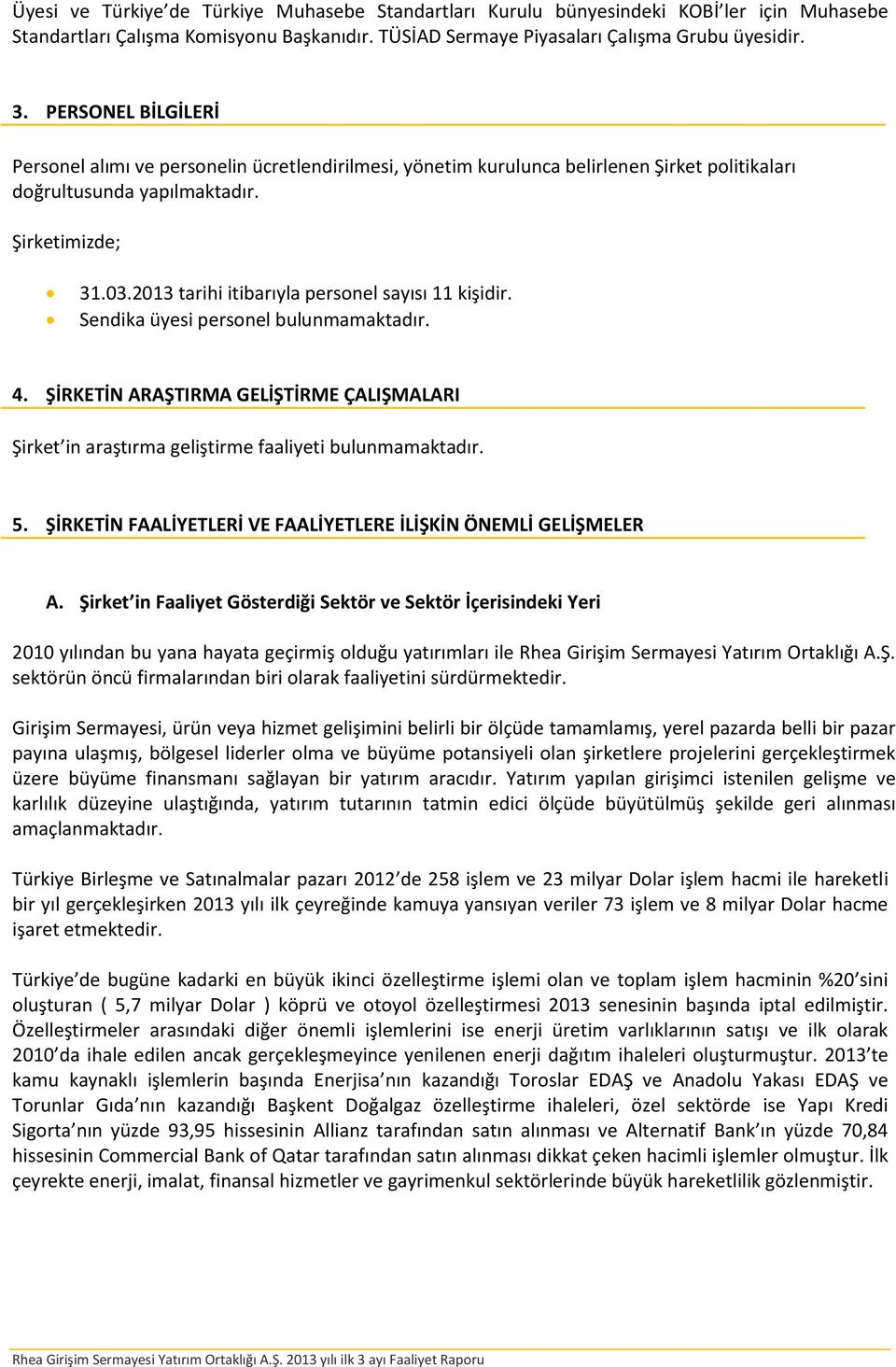 2013 tarihi itibarıyla personel sayısı 11 kişidir. Sendika üyesi personel bulunmamaktadır. 4. ŞİRKETİN ARAŞTIRMA GELİŞTİRME ÇALIŞMALARI Şirket in araştırma geliştirme faaliyeti bulunmamaktadır. 5.