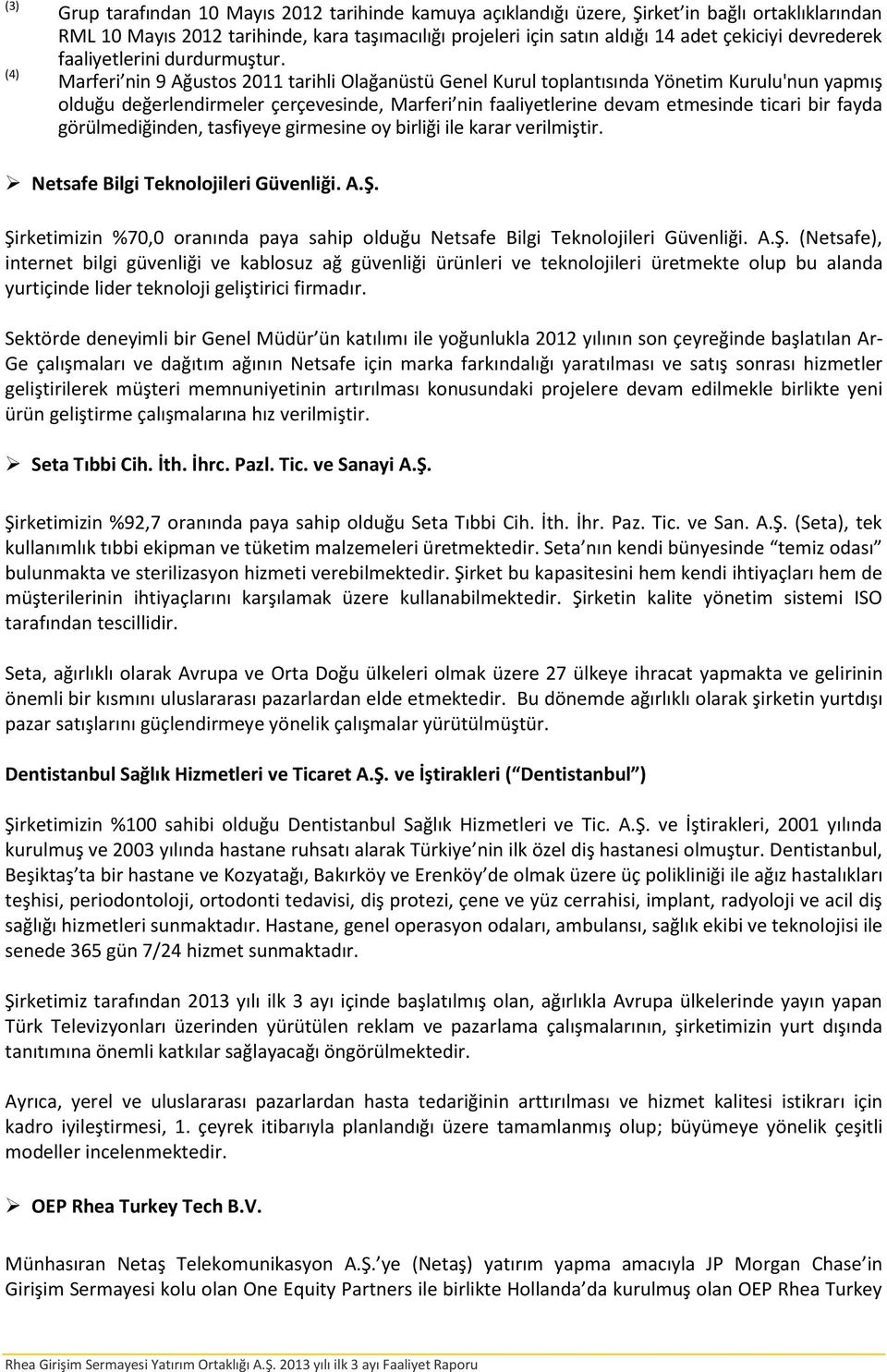 Marferi nin 9 Ağustos 2011 tarihli Olağanüstü Genel Kurul toplantısında Yönetim Kurulu'nun yapmış olduğu değerlendirmeler çerçevesinde, Marferi nin faaliyetlerine devam etmesinde ticari bir fayda