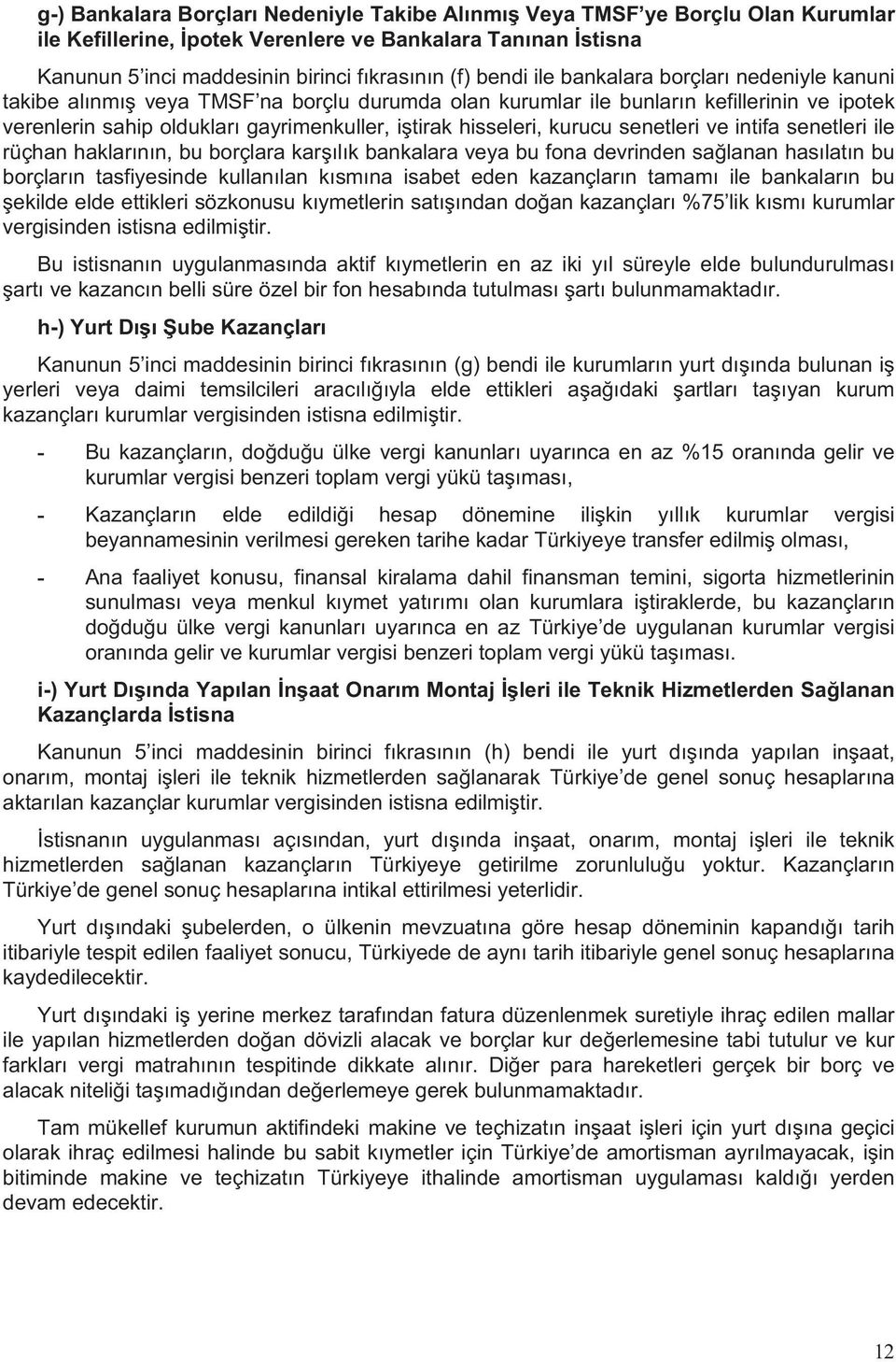 senetleri ve intifa senetleri ile rüçhan haklar n n, bu borçlara kar l k bankalara veya bu fona devrinden sa lanan has lat n bu borçlar n tasfiyesinde kullan lan k sm na isabet eden kazançlar n tamam