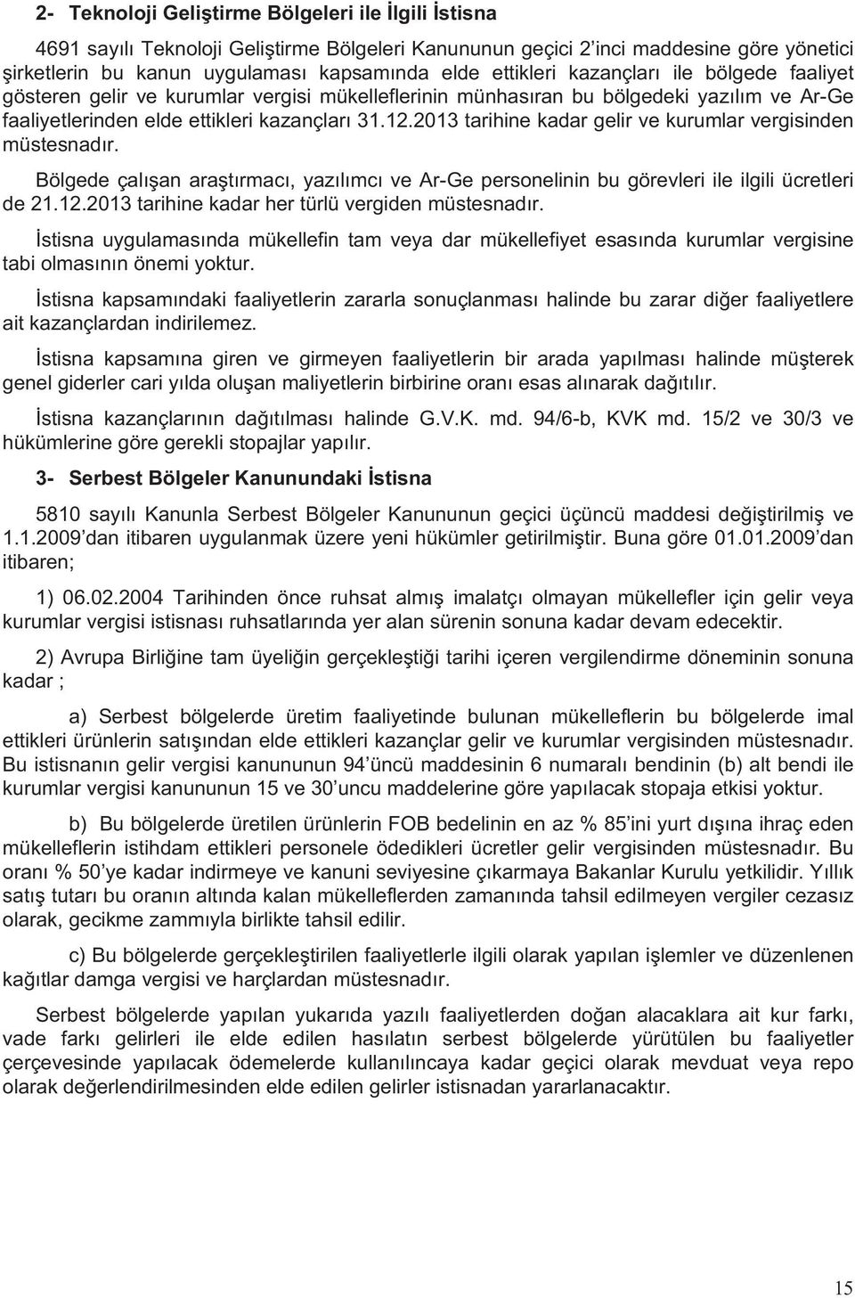 2013 tarihine kadar gelir ve kurumlar vergisinden müstesnad r. Bölgede çal an ara t rmac, yaz l mc ve Ar-Ge personelinin bu görevleri ile ilgili ücretleri de 21.12.