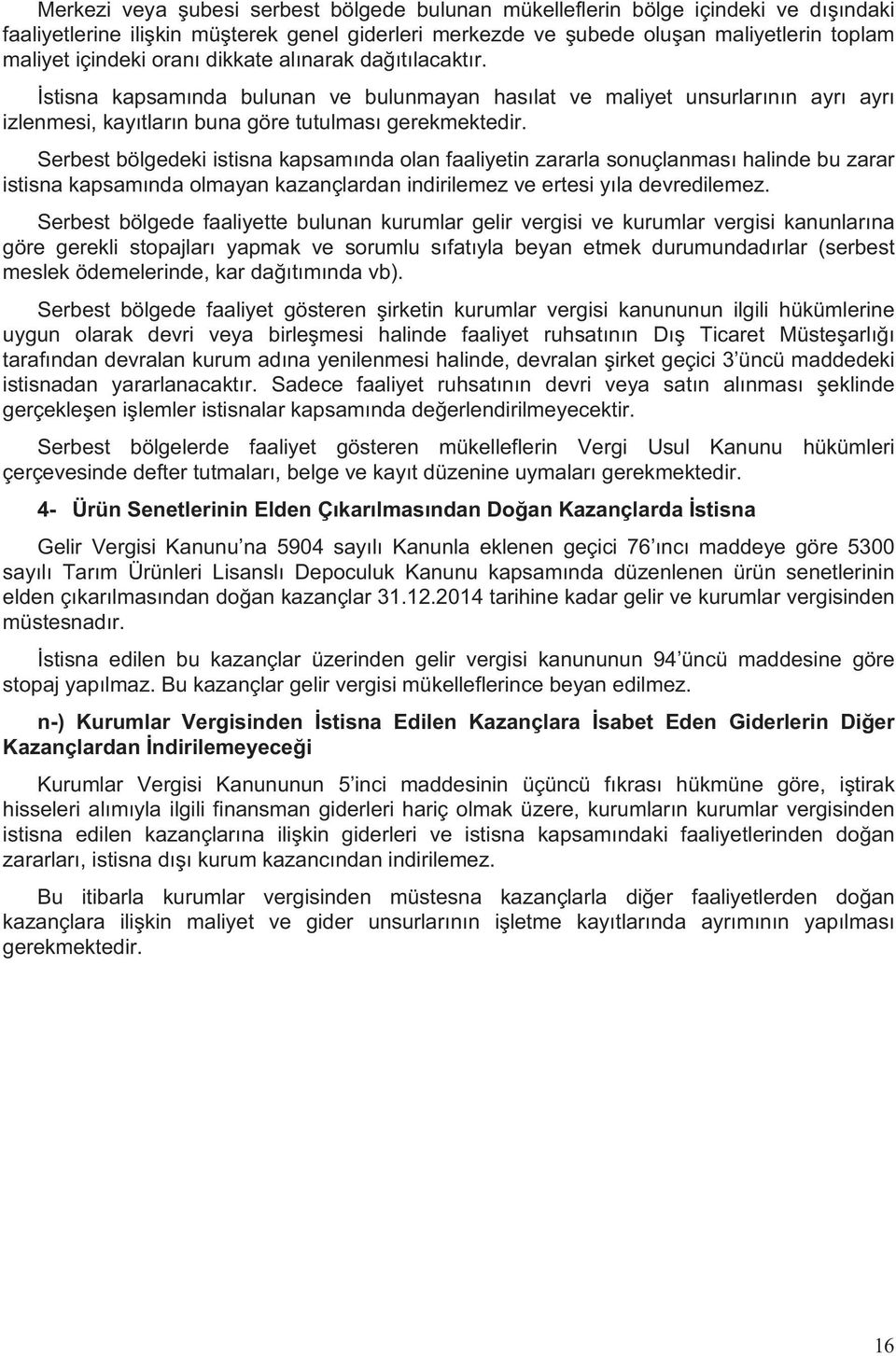 Serbest bölgedeki istisna kapsam nda olan faaliyetin zararla sonuçlanmas halinde bu zarar istisna kapsam nda olmayan kazançlardan indirilemez ve ertesi y la devredilemez.