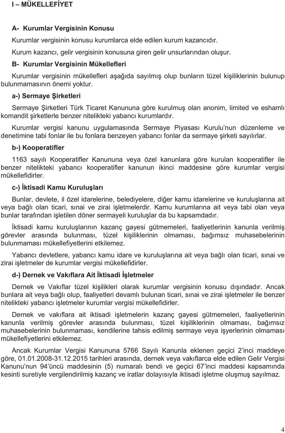 a-) Sermaye irketleri Sermaye irketleri Türk Ticaret Kanununa göre kurulmu olan anonim, limited ve eshaml komandit irketlerle benzer nitelikteki yabanc kurumlard r.