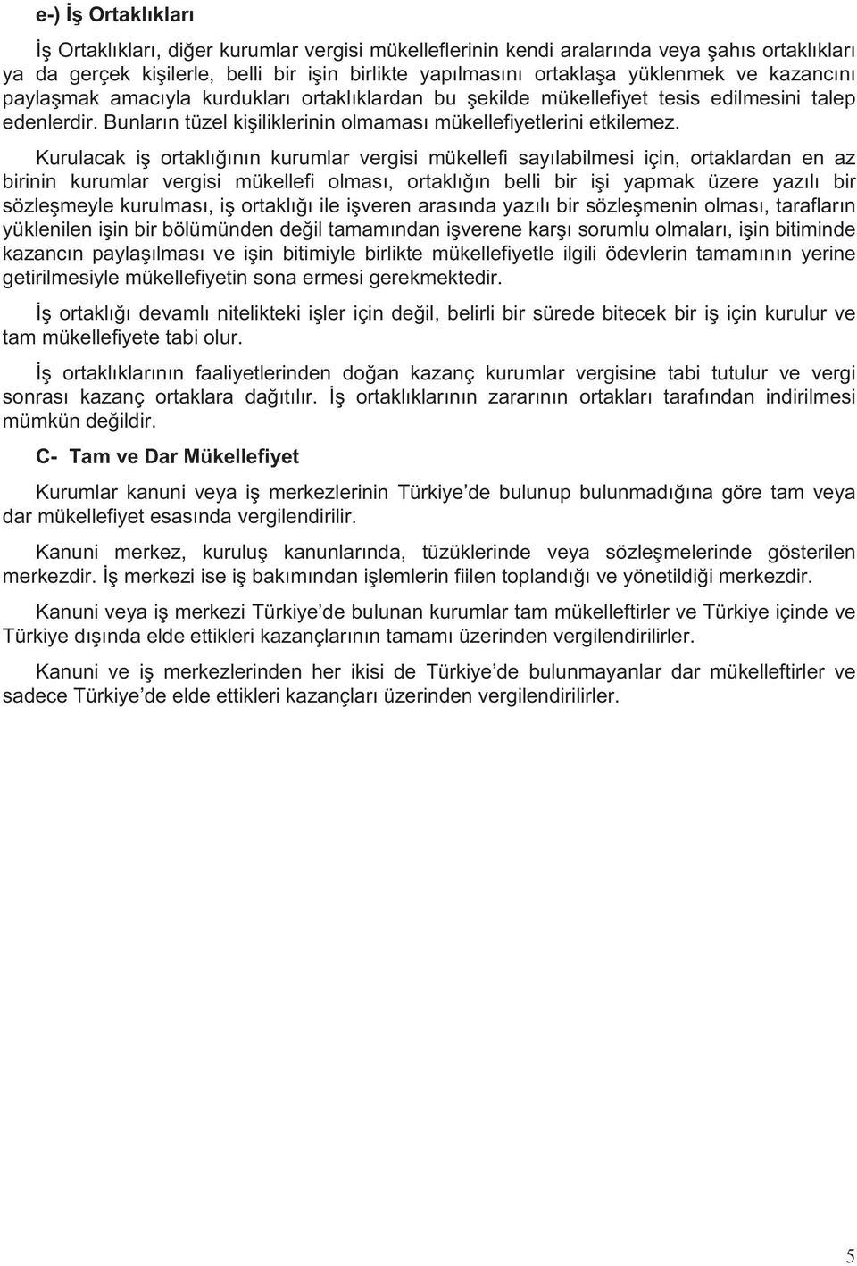 Kurulacak i ortakl n n kurumlar vergisi mükellefi say labilmesi için, ortaklardan en az birinin kurumlar vergisi mükellefi olmas, ortakl n belli bir i i yapmak üzere yaz l bir sözle meyle kurulmas, i