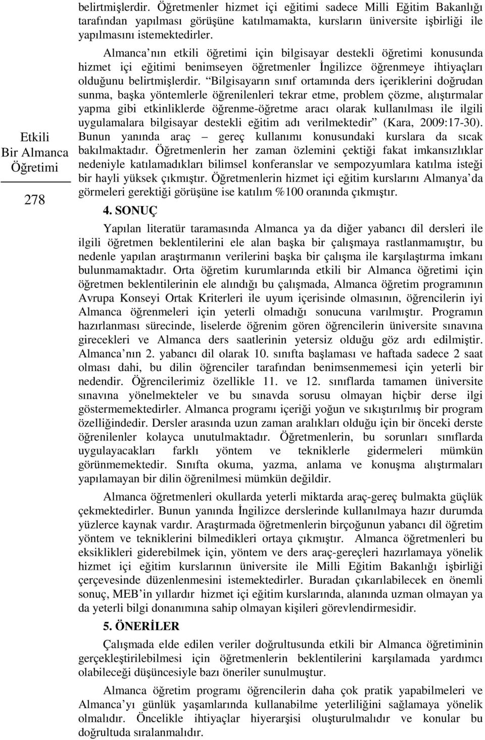 Bilgisayarın sınıf ortamında ders içeriklerini doğrudan sunma, başka yöntemlerle öğrenilenleri tekrar etme, problem çözme, alıştırmalar yapma gibi etkinliklerde öğrenme-öğretme aracı olarak