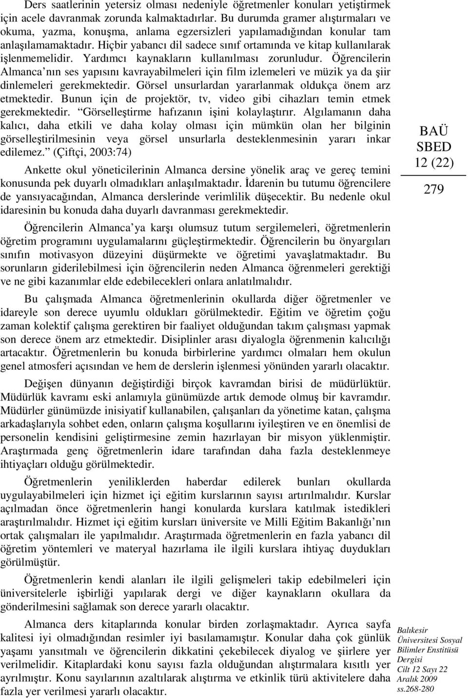 Hiçbir yabancı dil sadece sınıf ortamında ve kitap kullanılarak işlenmemelidir. Yardımcı kaynakların kullanılması zorunludur.