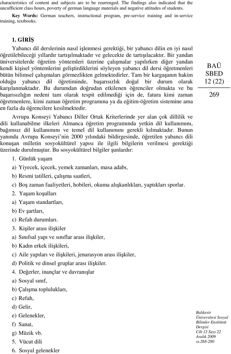 GİRİŞ Yabancı dil derslerinin nasıl işlenmesi gerektiği, bir yabancı dilin en iyi nasıl öğretilebileceği yıllardır tartışılmaktadır ve gelecekte de tartışılacaktır.