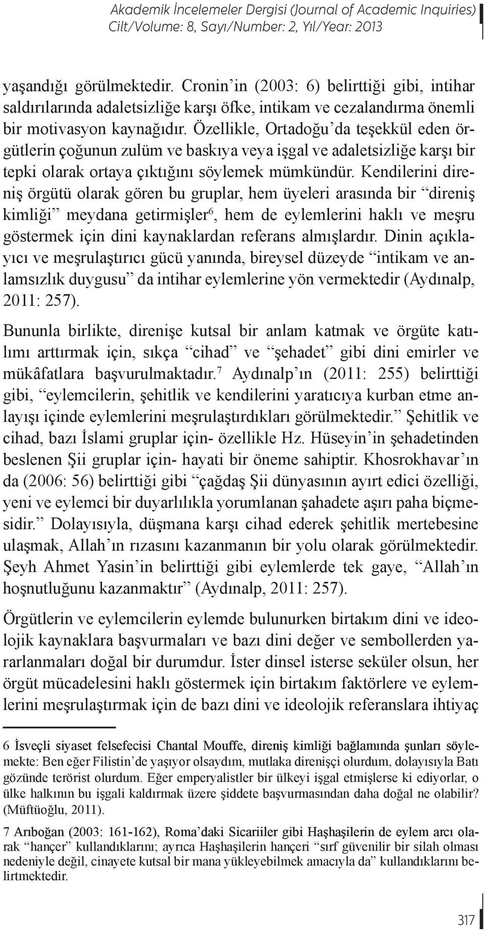 Özellikle, Ortadoğu da teşekkül eden örgütlerin çoğunun zulüm ve baskıya veya işgal ve adaletsizliğe karşı bir tepki olarak ortaya çıktığını söylemek mümkündür.