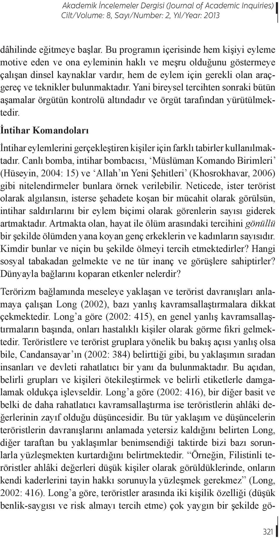 bulunmaktadır. Yani bireysel tercihten sonraki bütün aşamalar örgütün kontrolü altındadır ve örgüt tarafından yürütülmektedir.