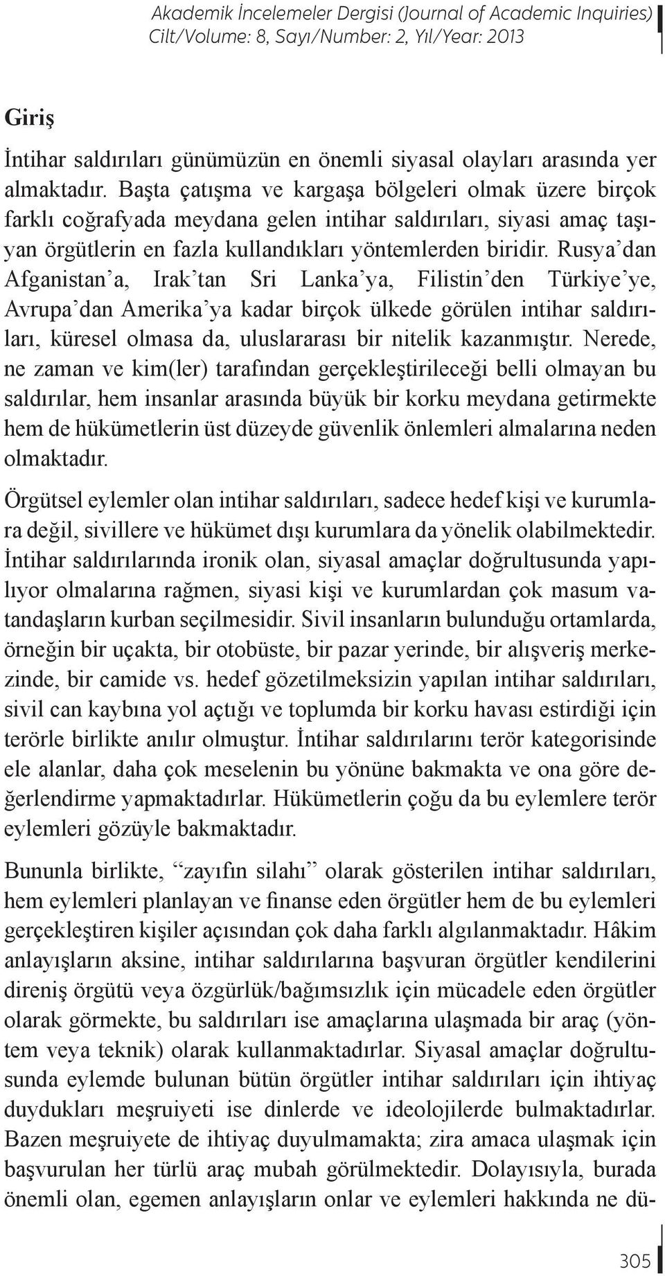 Rusya dan Afganistan a, Irak tan Sri Lanka ya, Filistin den Türkiye ye, Avrupa dan Amerika ya kadar birçok ülkede görülen intihar saldırıları, küresel olmasa da, uluslararası bir nitelik kazanmıştır.